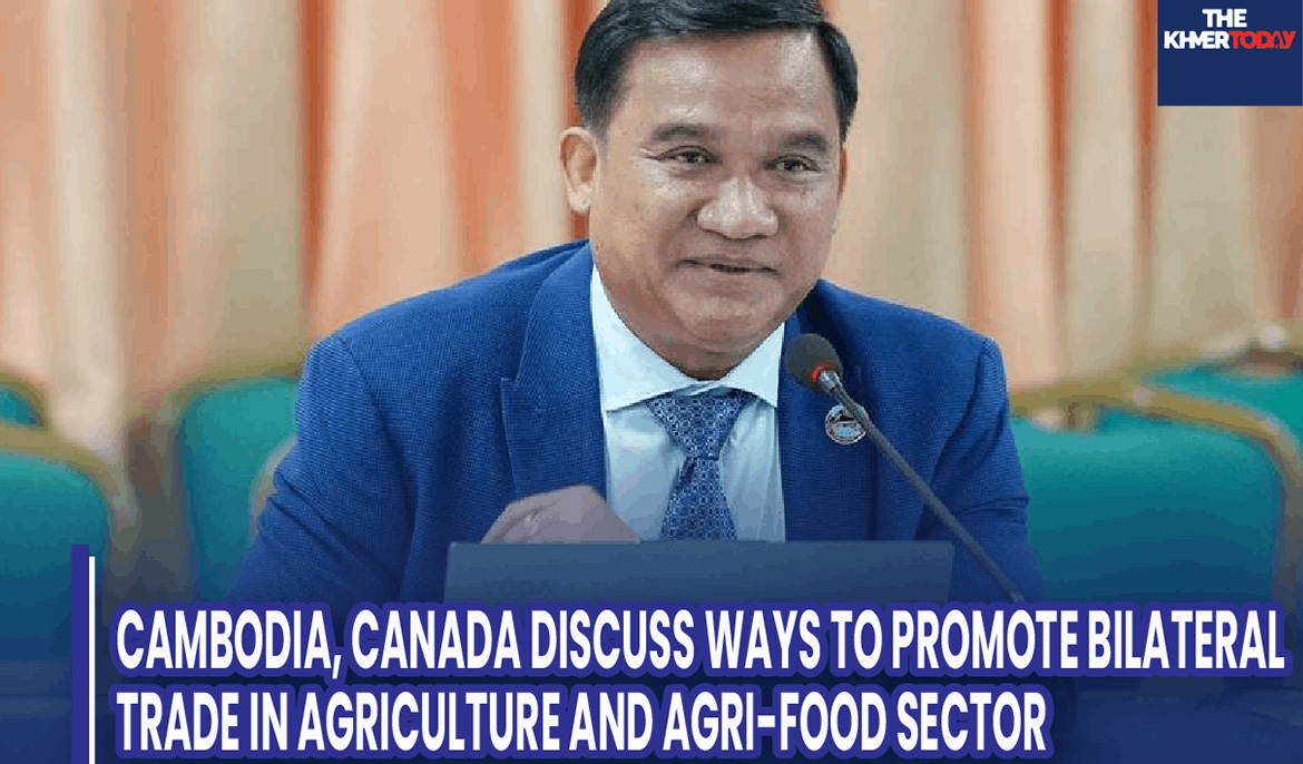 Cambodia, Canada Discuss Ways to Promote Bilateral Trade in Agriculture and Agri-Food Sector